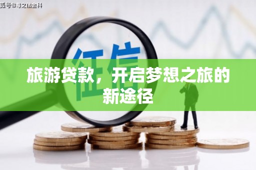 定西旅游贷款，开启梦想之旅的新途径