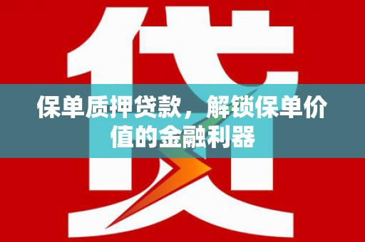 定西保单质押贷款，解锁保单价值的金融利器