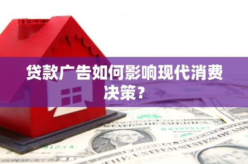 定西贷款广告如何影响现代消费决策？