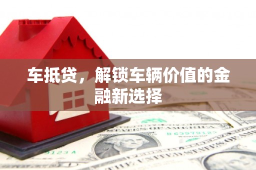 定西车抵贷，解锁车辆价值的金融新选择