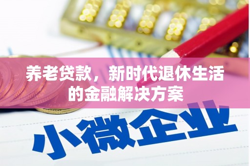 定西养老贷款，新时代退休生活的金融解决方案