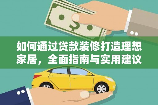 定西如何通过贷款装修打造理想家居，全面指南与实用建议