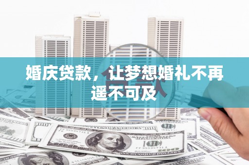 定西婚庆贷款，让梦想婚礼不再遥不可及
