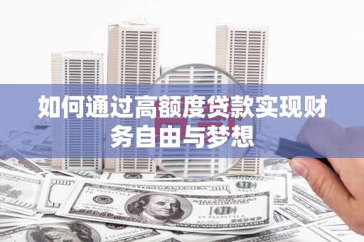 定西如何通过高额度贷款实现财务自由与梦想