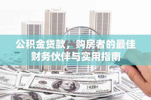 定西公积金贷款，购房者的最佳财务伙伴与实用指南
