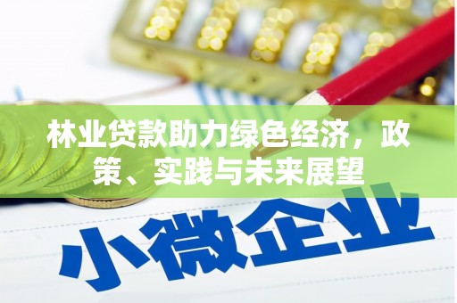 定西林业贷款助力绿色经济，政策、实践与未来展望