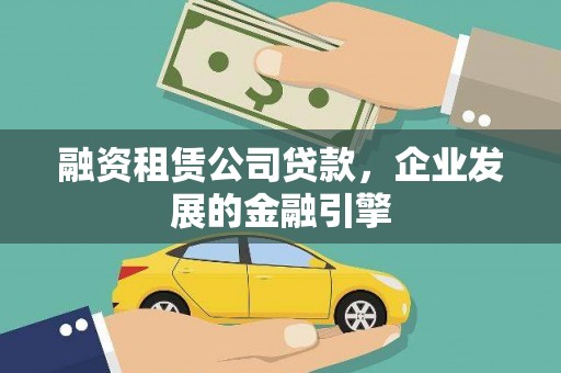 定西融资租赁公司贷款，企业发展的金融引擎