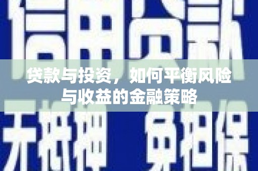 定西贷款与投资，如何平衡风险与收益的金融策略